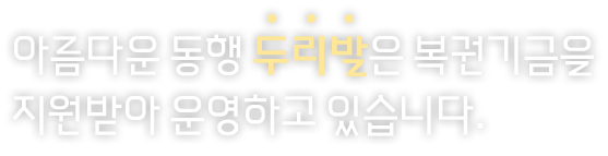아름다운 동행 두리발은 복권기금을 지원받아 운영하고 있습니다.